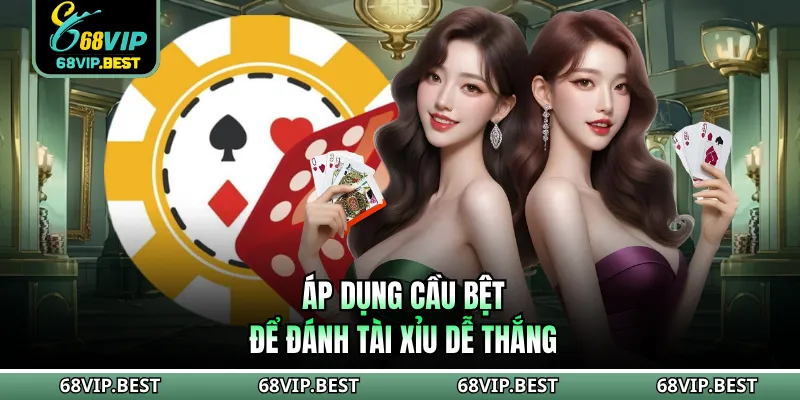 Áp dụng cầu bệt để đánh tài xỉu dễ thắng
