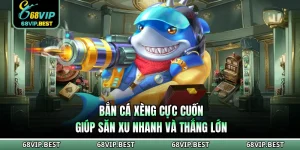 Bắn Cá Xèng Cực Cuốn Giúp Săn Xu Nhanh Và Thắng Lớn