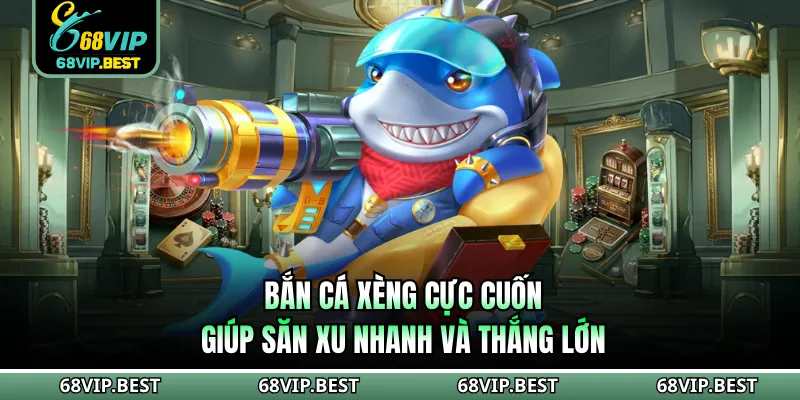 Bắn Cá Xèng Cực Cuốn Giúp Săn Xu Nhanh Và Thắng Lớn