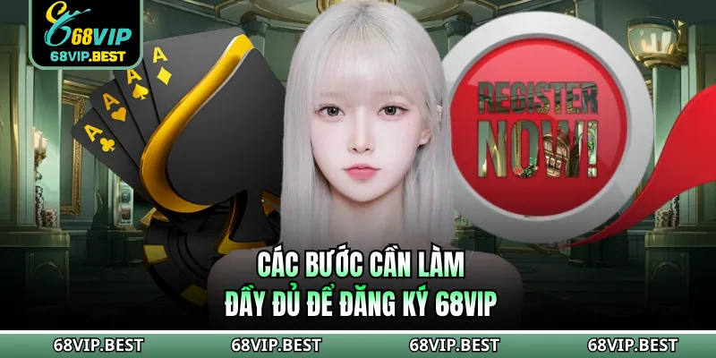 Các bước cần làm đầy đủ để đăng ký 68VIP