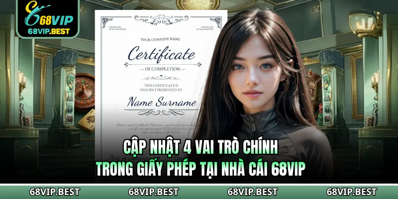 Cập nhật 4 vai trò chính trong giấy phép tại nhà cái 68VIP