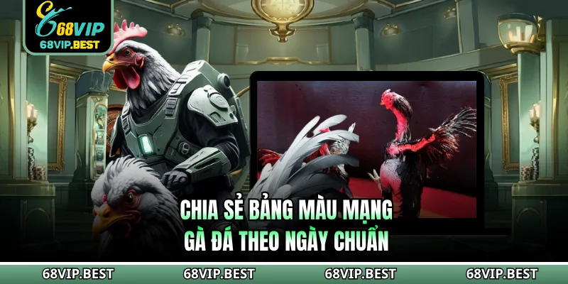 Chia sẻ bảng màu mạng gà đá theo ngày chuẩn