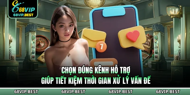 Chọn đúng kênh hỗ trợ giúp tiết kiệm thời gian xử lý vấn đề