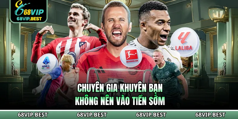 Chuyên gia khuyên bạn không nên vào tiền sớm