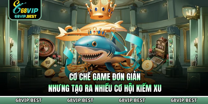 Cơ chế game đơn giản nhưng tạo ra nhiều cơ hội kiếm xu
