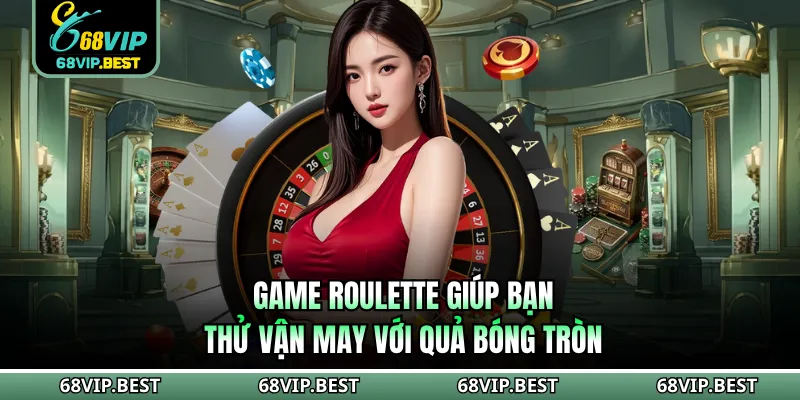 Game Roulette giúp bạn thử vận may với quả bóng tròn