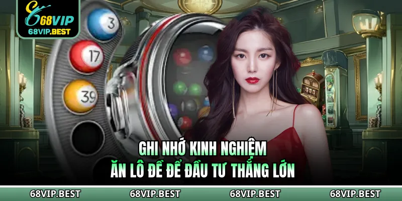 Ghi nhớ kinh nghiệm ăn lô đề để đầu tư thắng lớn