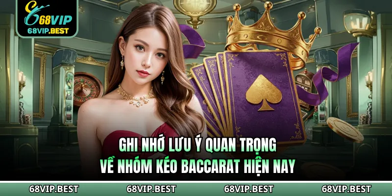 Ghi nhớ lưu ý quan trọng về nhóm kéo Baccarat hiện nay
