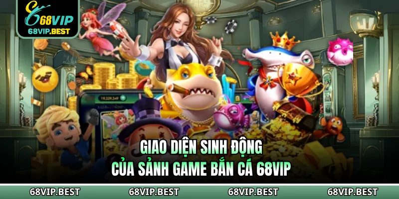 Giao diện sinh động của sảnh game bắn cá 68VIP