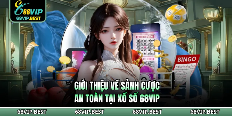 Giới thiệu về sảnh cược an toàn tại xổ số 68VIP