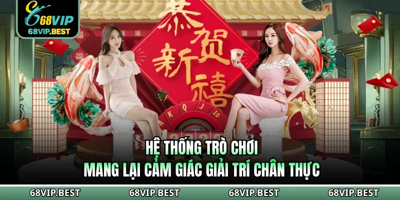 Hệ thống trò chơi mang lại cảm giác giải trí chân thực