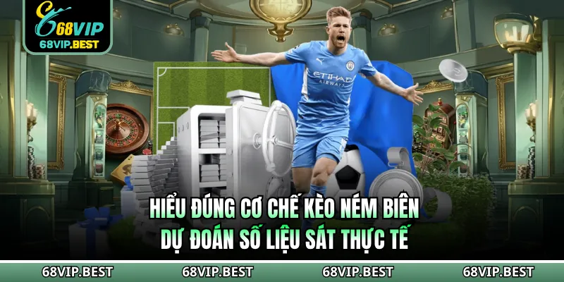 Hiểu đúng cơ chế kèo ném biên dự đoán số liệu sát thực tế
