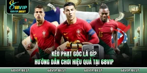 Kèo Phạt Góc Là Gì? Hướng Dẫn Chơi Hiệu Quả Tại 68VIP
