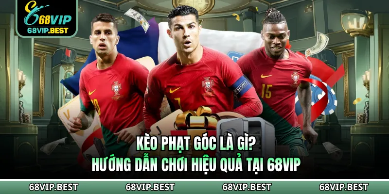 Kèo Phạt Góc Là Gì? Hướng Dẫn Chơi Hiệu Quả Tại 68VIP