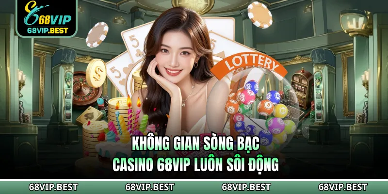 Không gian sòng bạc casino 68VIP luôn sôi động