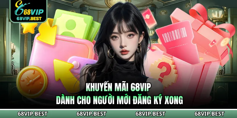 Khuyến mãi 68VIP dành cho người mới đăng ký xong
