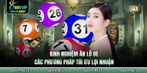 Kinh Nghiệm Ăn Lô Đề 68VIP - Các Phương Pháp Tối Ưu Lợi Nhuận