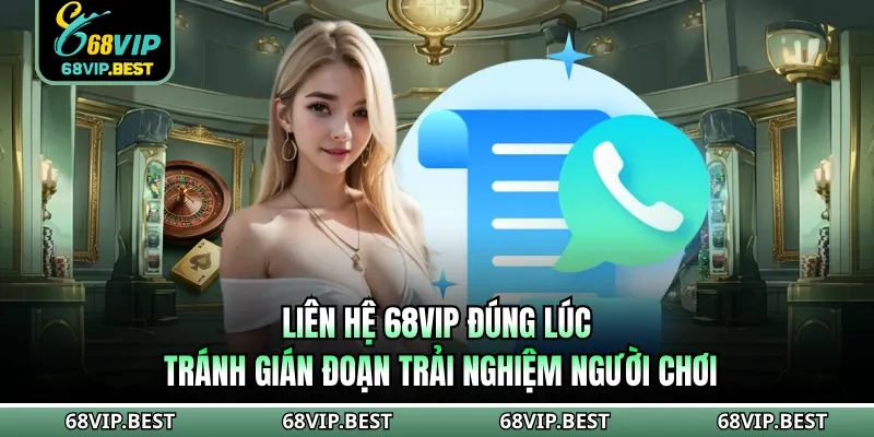 Liên hệ 68VIP đúng lúc tránh gián đoạn trải nghiệm người chơi