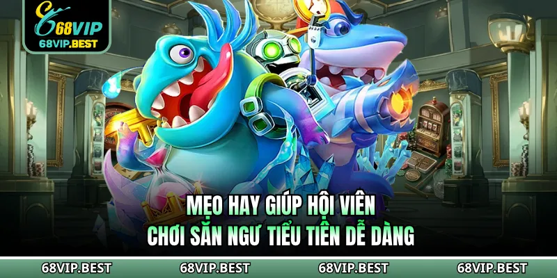 Mẹo hay giúp hội viên chơi săn ngư tiểu tiên dễ dàng