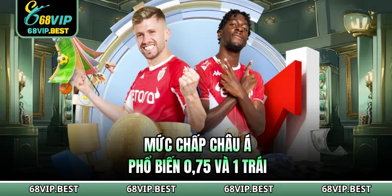 Mức chấp châu Á phổ biến 0,75 và 1 trái