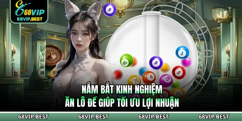 Nắm bắt kinh nghiệm ăn lô đề giúp tối ưu lợi nhuận