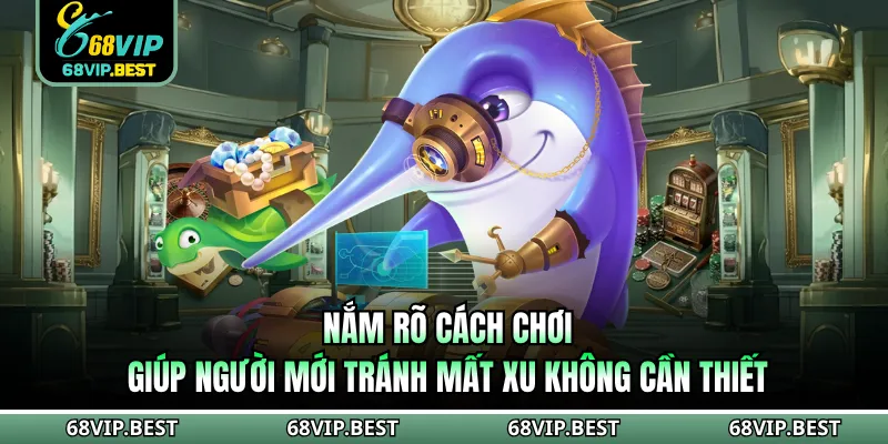 Nắm rõ cách chơi giúp người mới tránh mất xu không cần thiết