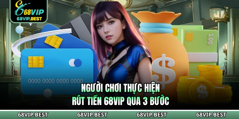 Người chơi thực hiện rút tiền 68VIP qua 3 bước