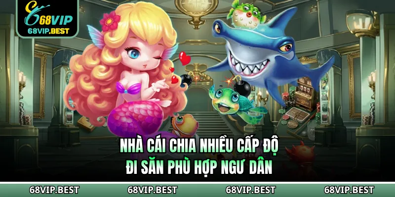 Nhà cái chia nhiều cấp độ đi săn phù hợp ngư dân