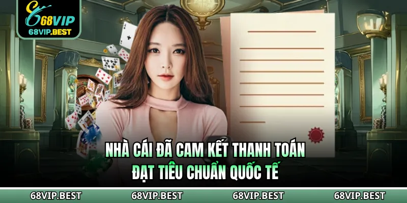 Nhà cái đã cam kết thanh toán đạt tiêu chuẩn quốc tế