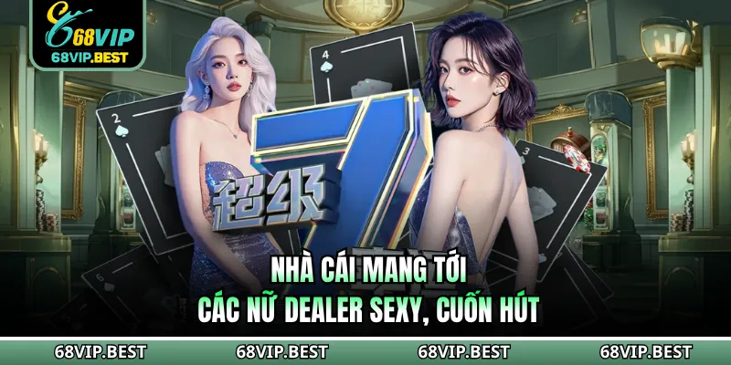 Nhà cái mang tới các nữ Dealer sexy, cuốn hút