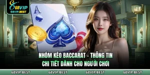 Nhóm Kéo Baccarat 68VIP - Thông Tin Chi Tiết Dành Cho Người Chơi