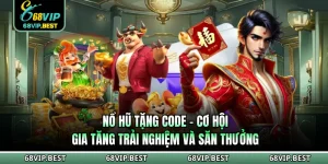 Nổ Hũ Tặng Code 68VIP - Cơ Hội Gia Tăng Trải Nghiệm Và Săn Thưởng