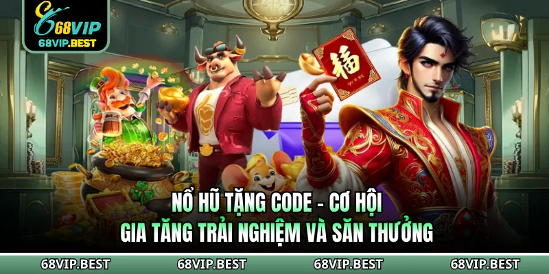 Nổ Hũ Tặng Code 68VIP - Cơ Hội Gia Tăng Trải Nghiệm Và Săn Thưởng