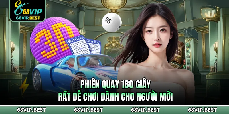 Phiên quay 180 giây rất dễ chơi dành cho người mới