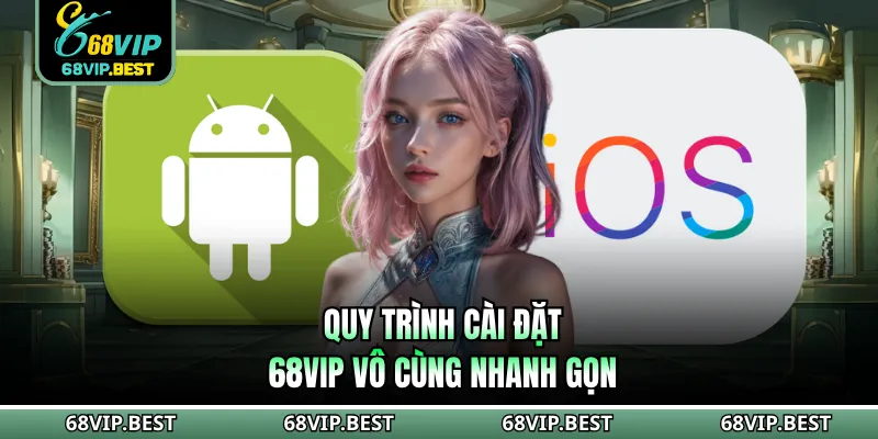 Quy trình cài đặt 68VIP vô cùng nhanh gọn