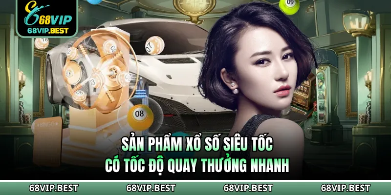 Sản phẩm xổ số siêu tốc có tốc độ quay thưởng nhanh