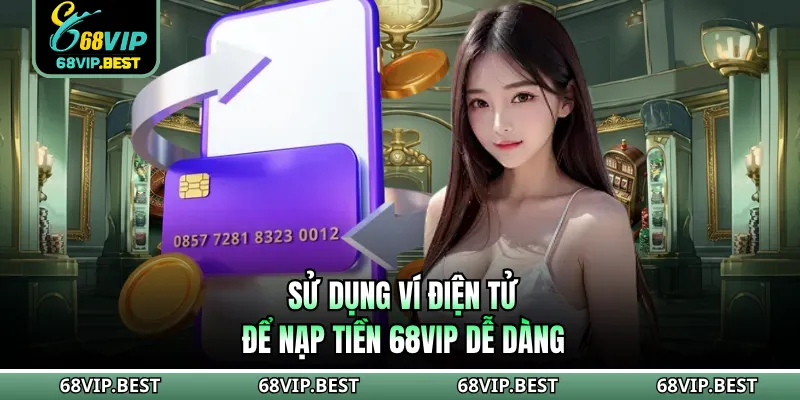 Sử dụng ví điện tử để nạp tiền 68VIP dễ dàng