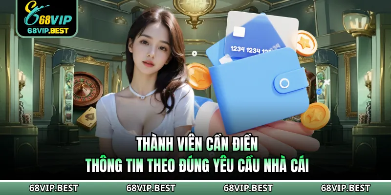 Thành viên cần điền thông tin theo đúng yêu cầu nhà cái