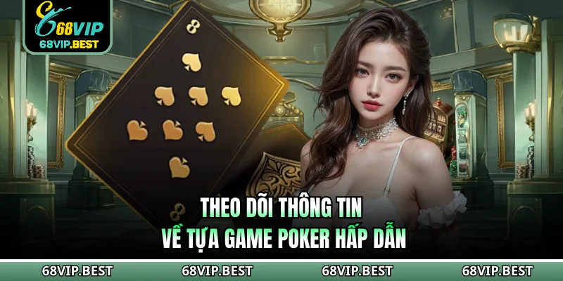 Theo dõi thông tin về tựa game Poker hấp dẫn