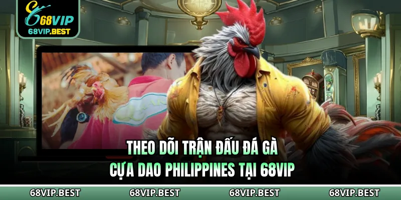 Theo dõi trận đấu đá gà cựa dao Philippines tại 68VIP