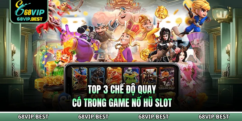 Top 3 chế độ quay có trong game nổ hũ slot