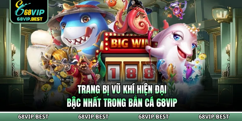 Trang bị vũ khí hiện đại bậc nhất trong bắn cá 68VIP