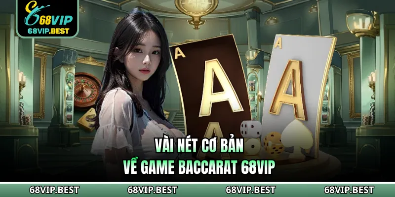 Vài nét cơ bản về game Baccarat 68VIP 