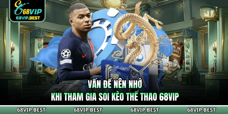 Vấn đề nên nhớ khi tham gia soi kèo thể thao 68VIP