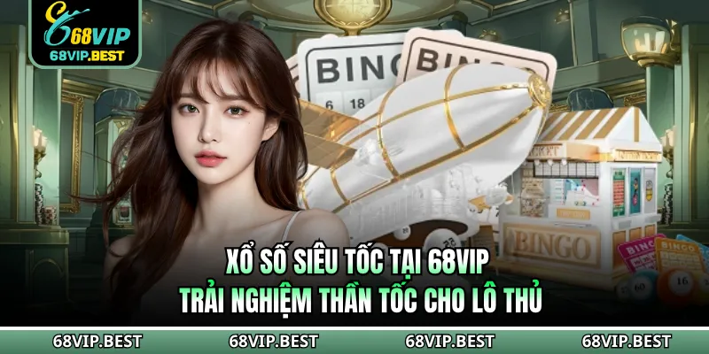 Xổ Số Siêu Tốc Tại 68VIP - Trải Nghiệm Thần Tốc Cho Lô Thủ