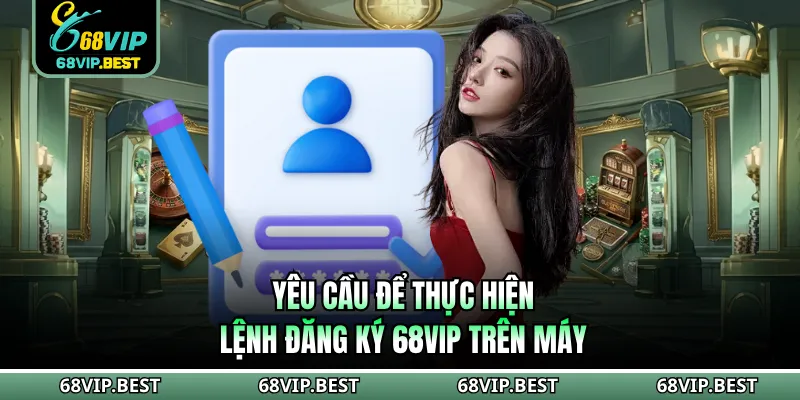 Yêu cầu để thực hiện lệnh đăng ký 68VIP trên máy